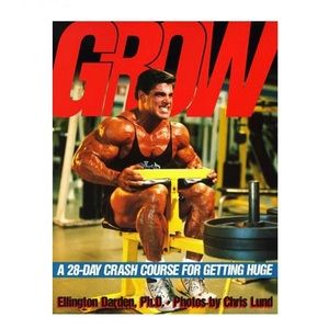Grow: A 28-Day Crash Course for Getting Huge by Ellington Darden